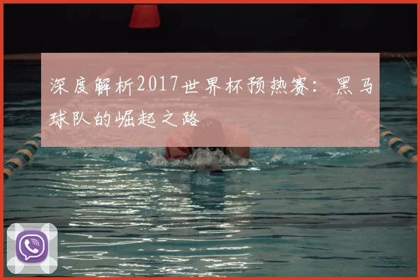 深度解析2017世界杯预热赛：黑马球队的崛起之路