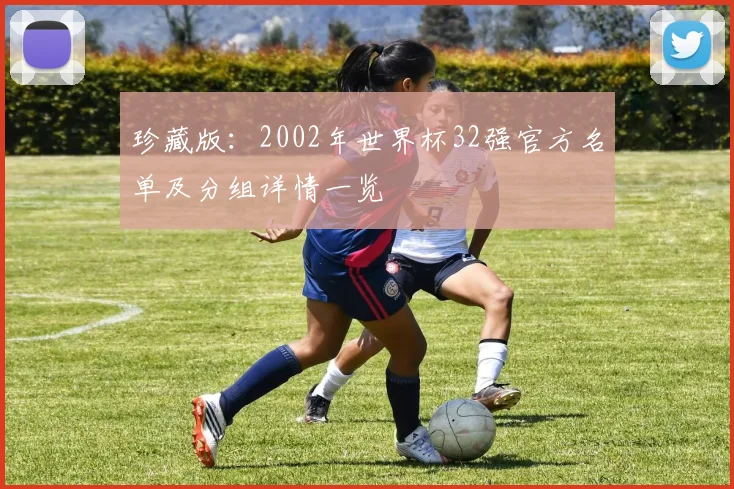 珍藏版:2002年世界杯32强官方名单及分组详情一览