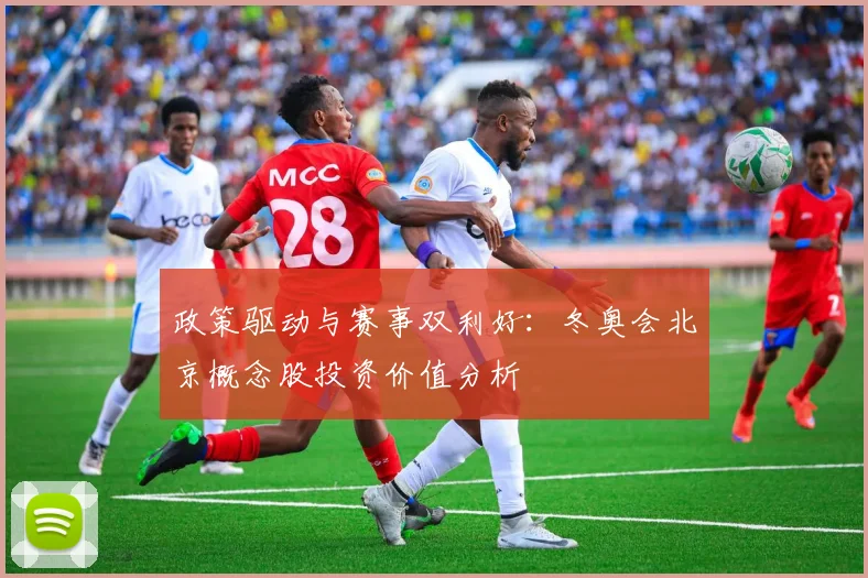 政策驱动与赛事双利好：冬奥会北京概念股投资价值分析