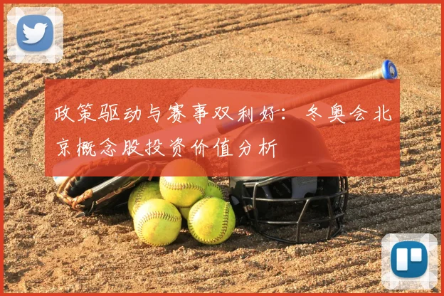政策驱动与赛事双利好：冬奥会北京概念股投资价值分析