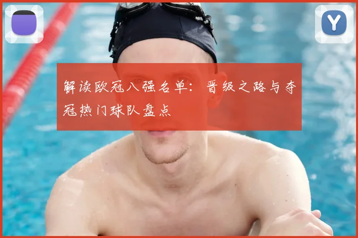 解读欧冠八强名单：晋级之路与夺冠热门球队盘点