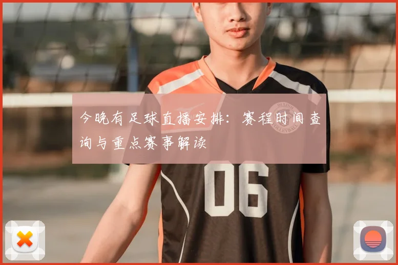 今晚有足球直播安排：赛程时间查询与重点赛事解读